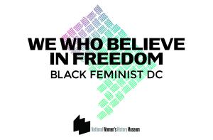 Logo, We Who Believe in Freedom: Black Feminist D.C. exhibit
