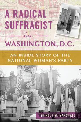 A radical suffragist in Washington D.C. : the inside story of the National Woman's Party