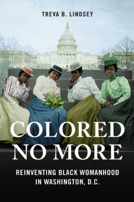 Colored No More Reinventing Black Womanhood in Washington DC