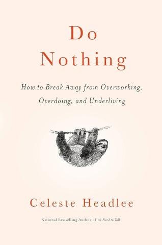Do Nothing How to Break Away from Overworking Overdoing and Underliving by Celeste Headlee