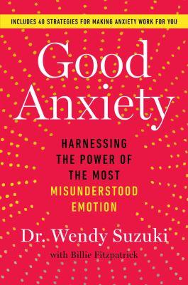  Good anxiety : harnessing the power of the most misunderstood emotion