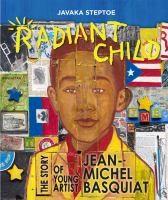 Radiant Child:  The Story of Young Artist Jean-Michel Basquiat by Javaka Steptoe