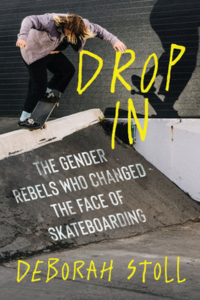 Drop in : the gender rebels who changed the face of skateboarding