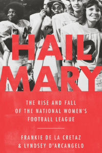 Hail Mary : the rise and fall of the National Women's Football League