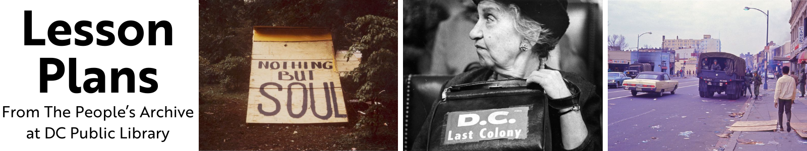 Text "Lesson Plans: From The People's Archive at DC Public Library" next to three photos - a sign that reads Nothing But Soul, a woman clutching a purse that says D.C. The Last Colony, and 14th street in D.C. during the MLK riots