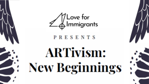 ARTivism New Beginnings presented by Love4Immigrants Exhibit Graphic